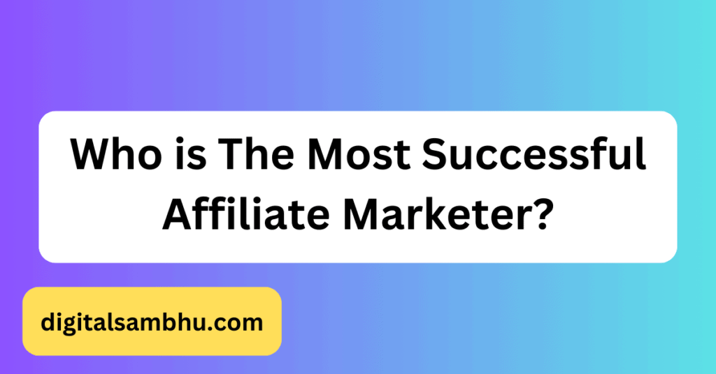 who is the most successful affiliate marketer