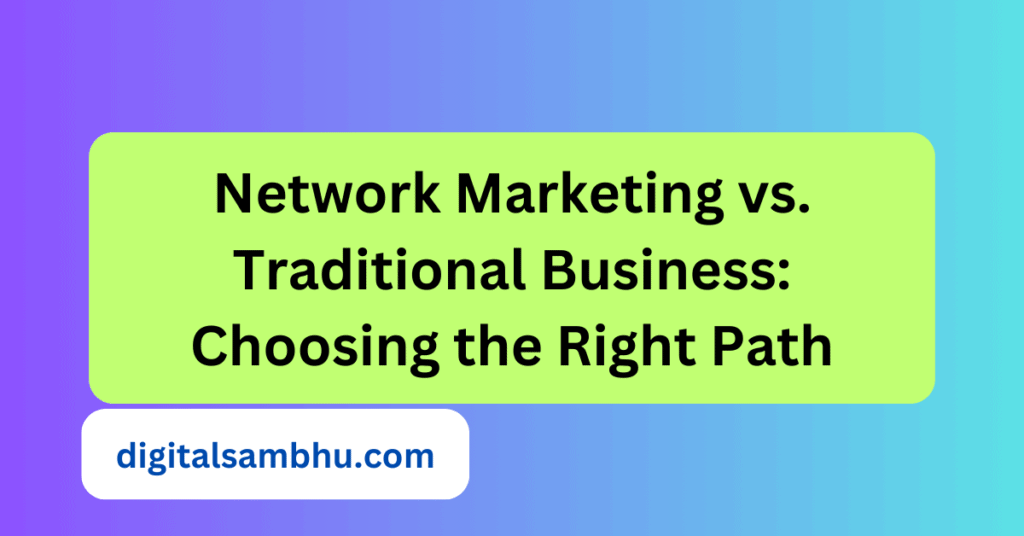 Network Marketing vs. Traditional Business Choosing the Right Path