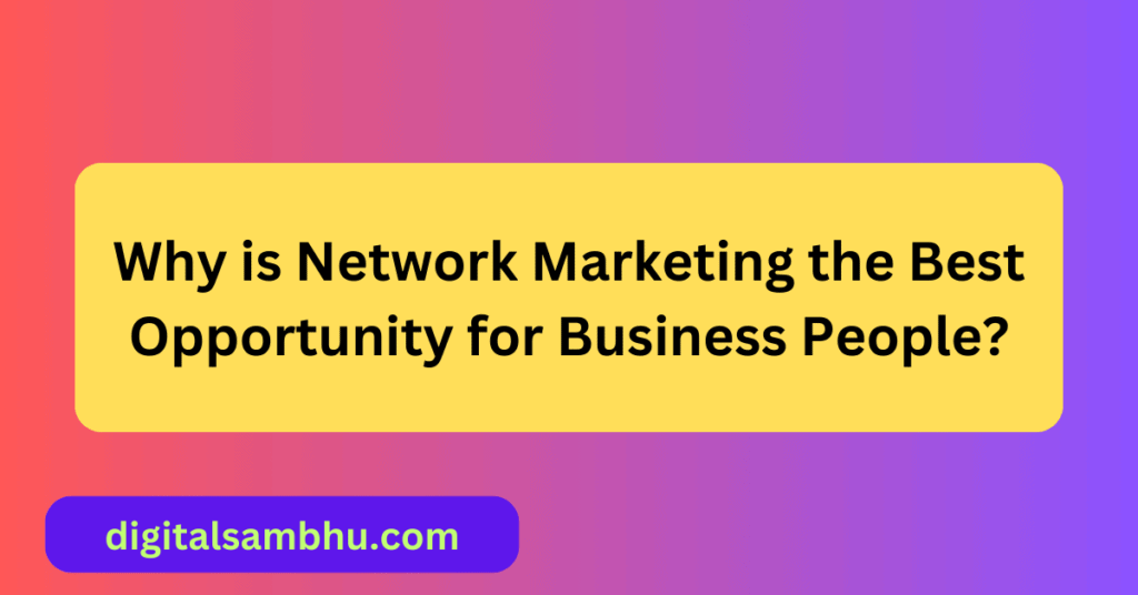 Why is Network Marketing the Best Opportunity for Business People